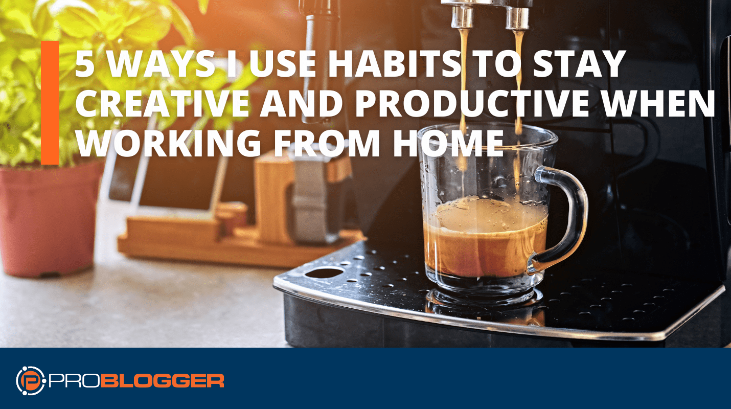 5 Ways Habits Can Fuel Creativity and Productivity for Remote Workers