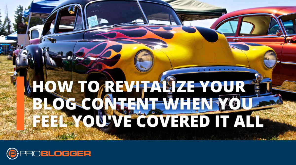How to Revitalize Your Blog Content When You Feel You’ve Covered It All