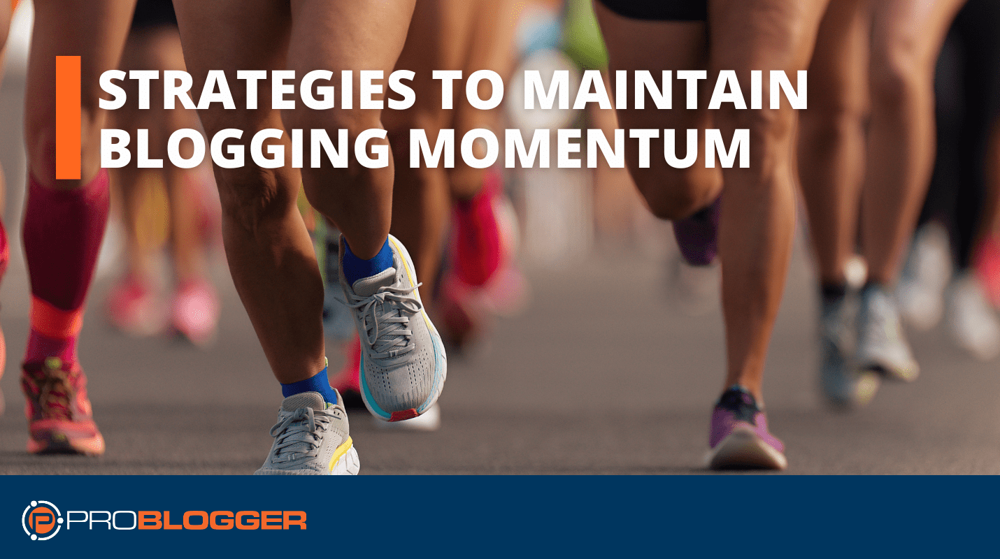 Strategies to Maintain Blogging Momentum Through Life’s Ups and Downs