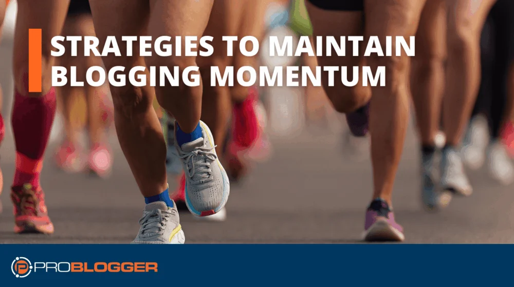 Strategies to Maintain Blogging Momentum Through Life’s Ups and Downs