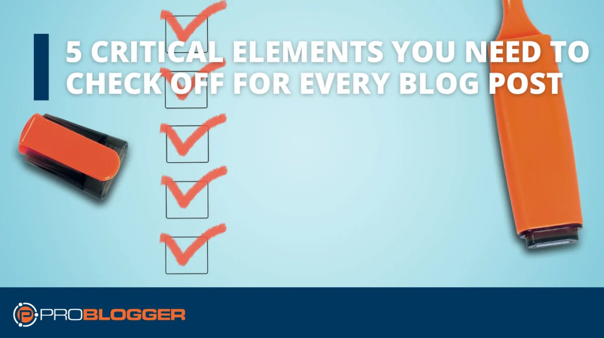 5 Critical Elements Every Blog Post Needs to Thrive